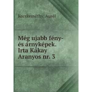   ©pek. Irta KÃ¡kay Aranyos nr. 3 AurÃ©l KecskemÃ©thy Books