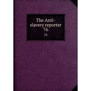  The Anti slavery reporter. 76 Macauley, Zachary, 1768 1838, ed 