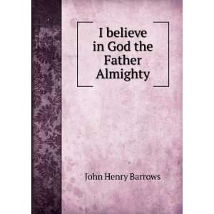  I believe in God the Father Almighty John Henry Barrows 
