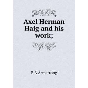  Axel Herman Haig and his work; E A Armstrong Books