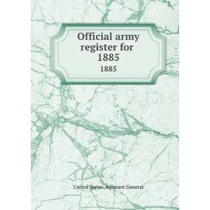 Official army register for . 1885 United States. Adjutant General 
