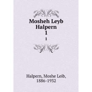    Mosheh Leyb Halpern. 1 Moshe Leib, 1886 1932 Halpern Books
