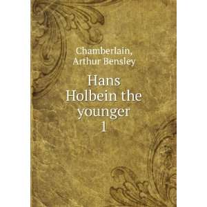    Hans Holbein the younger. 1 Arthur Bensley Chamberlain Books