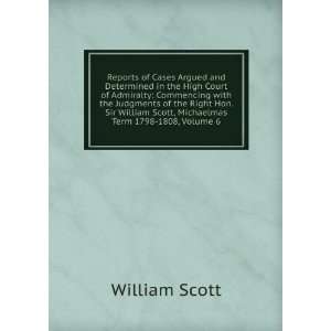   Scott, Michaelmas Term 1798 1808, Volume 6 William Scott Books