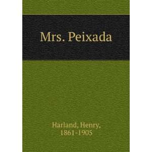   Mrs. Peixada (1886) (9781275259522) Henry, 1861 1905 Harland Books