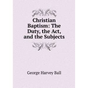   Duty, the Act, and the Subjects George Harvey Ball  Books