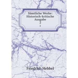   Historisch kritische Ausgabe. 2 Friedrich Hebbel  Books