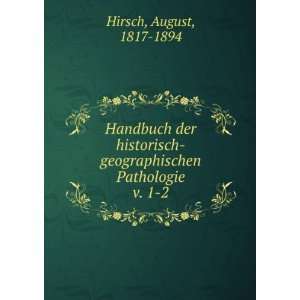    geographischen Pathologie. v. 1 2 August, 1817 1894 Hirsch Books