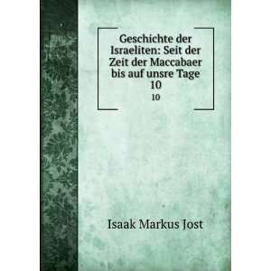   Zeit der Maccabaer bis auf unsre Tage. 10 Isaak Markus Jost Books