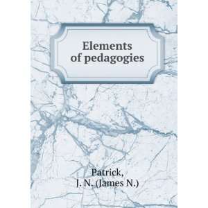  Elements of pedagogies J. N. (James N.) Patrick Books