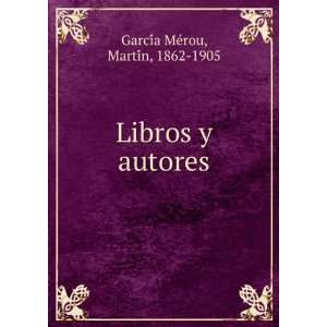  Libros y autores MartiÌn, 1862 1905 GarciÌa MeÌrou 