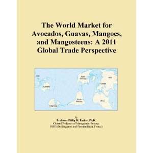 The World Market for Avocados, Guavas, Mangoes, and Mangosteens A 