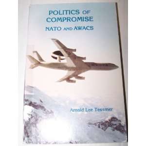    Politics of Compromise NATO and AWACS Arnold Tessmer Books