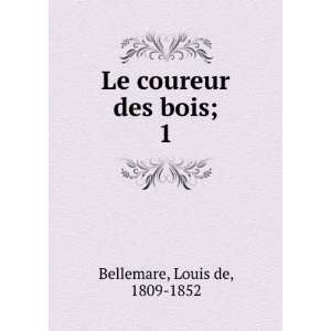  Le coureur des bois;. 1 Louis de, 1809 1852 Bellemare 