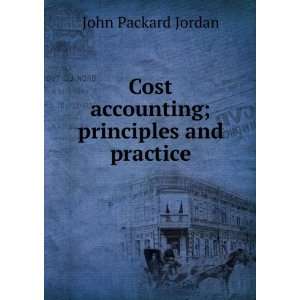   Cost accounting; principles and practice John Packard Jordan Books