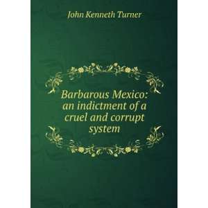   indictment of a cruel and corrupt system John Kenneth Turner Books