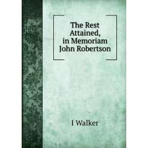   Rest Attained, in Memoriam John Robertson I Walker  Books