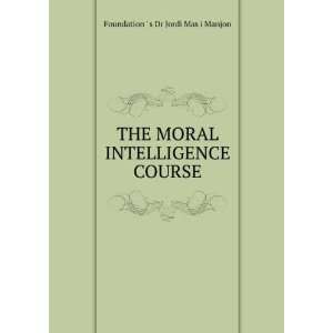   MORAL INTELLIGENCE COURSE Foundation  s Dr Jordi Mas i Manjon Books