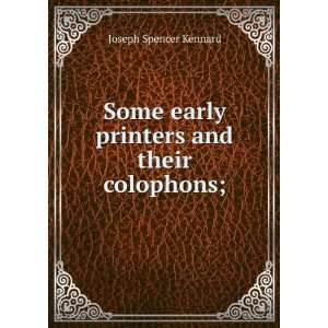   early printers and their colophons; Joseph Spencer Kennard Books