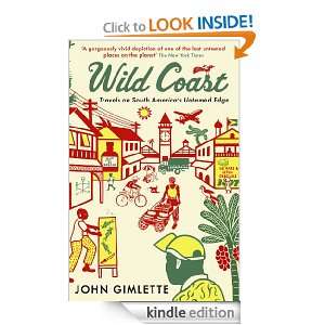 Wild Coast Travels on South Americas Untamed Edge John Gimlette 