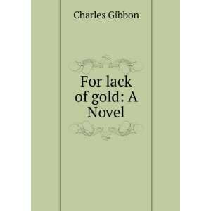  For lack of gold A Novel Charles Gibbon Books