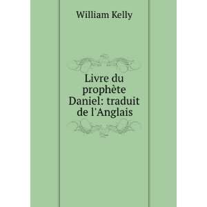   du prophÃ¨te Daniel traduit de lAnglais William Kelly Books