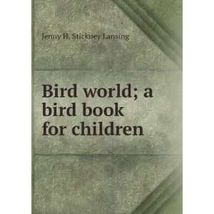   Bird world; a bird book for children Jenny H. Stickney Lansing Books