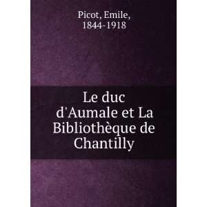 Le duc dAumale et La BibliothÃ¨que de Chantilly Emile, 1844 1918 
