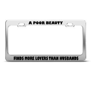 Poor Beauty Finds Lovers Husbands Humor license plate frame Stainless