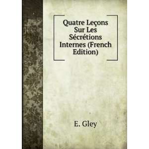   ons Sur Les SÃ©crÃ©tions Internes (French Edition) E. Gley Books