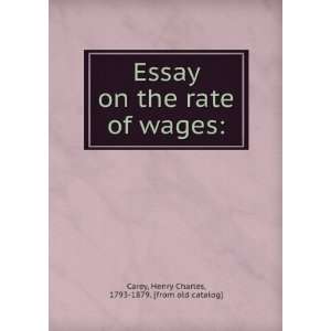  Essay on the rate of wages Henry Charles, 1793 1879 