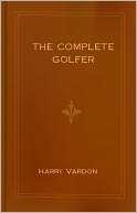   The Complete Golfer by Harry Vardon, CreateSpace 