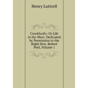  to the Right Hon. Robert Peel, Volume 1 Henry Luttrell Books
