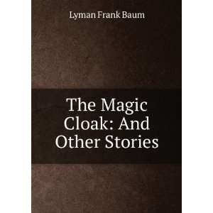   The Magic Cloak And Other Stories Lyman Frank Baum Books