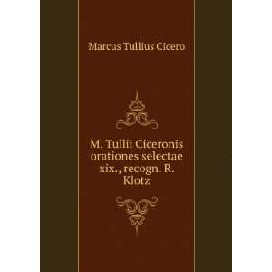   selectae xix., recogn. R. Klotz Marcus Tullius Cicero Books