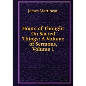    Hours of Thought On Sacred Things, Volume 1 James Martineau Books
