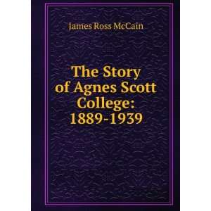  The Story of Agnes Scott College 1889 1939 James Ross 