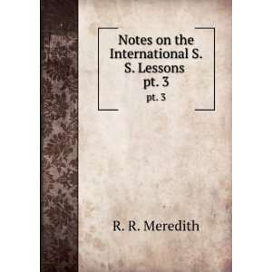   Notes on the International S.S. Lessons . pt. 3 R. R. Meredith Books