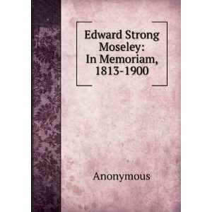   Strong Moseley In Memoriam, 1813 1900 Anonymous  Books