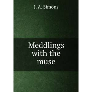  Meddlings with the muse J. A. Simons Books
