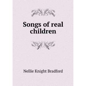  Songs of real children Nellie Knight Bradford Books