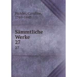   SÃ¤mmtliche Werke. 27 Caroline, 1769 1843 Pichler Books