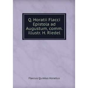   ad Augustum, comm. illustr. H. Riedel Flaccus Quintus Horatius Books