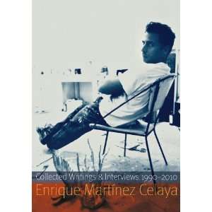  Enrique Martinez Celaya Collected Writings and Interviews 
