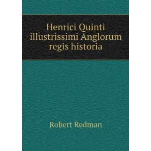   Quinti illustrissimi Anglorum regis historia Robert Redman Books