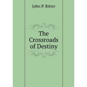  The Crossroads of Destiny John P. Ritter Books