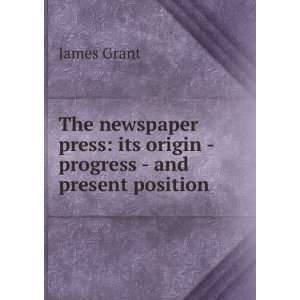  The newspaper press its origin   progress   and present 