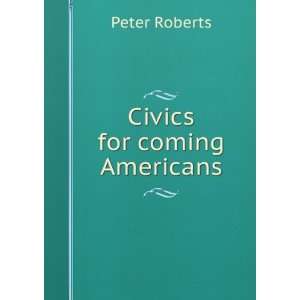  Civics for coming Americans Peter Roberts Books