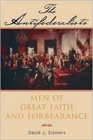 The Antifederalists Men of Great Faith and Forbearance, (0742522601 