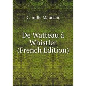 De Watteau Ã¡ Whistler (French Edition) Camille Mauclair  